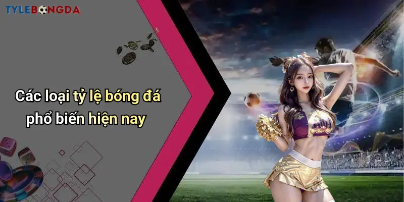 Các loại tỷ lệ bóng đá phổ biến hiện nay