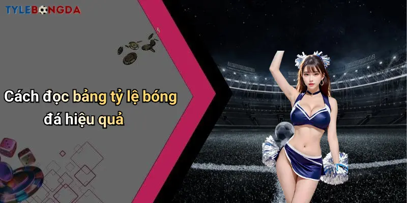 Cách đọc bảng tỷ lệ bóng đá hiệu quả