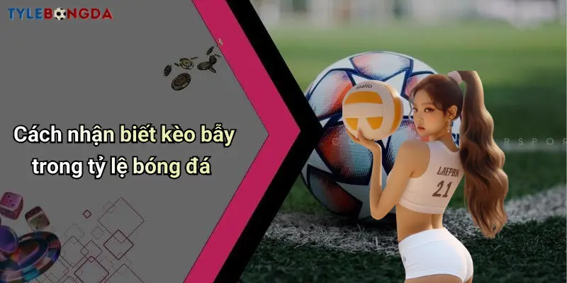 Cách nhận biết kèo bẫy trong tỷ lệ bóng đá