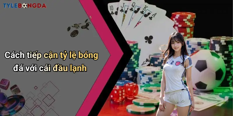 Cách tiếp cận tỷ lệ bóng đá với cái đầu lạnh