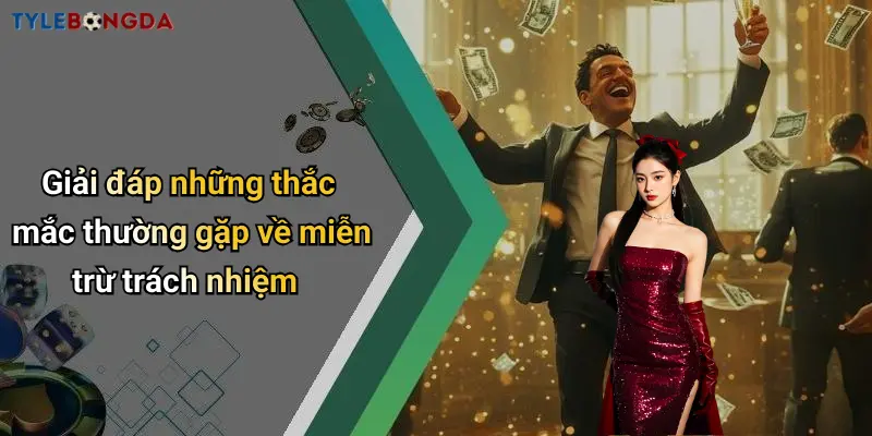 Giải đáp những thắc mắc thường gặp về miễn trừ trách nhiệm