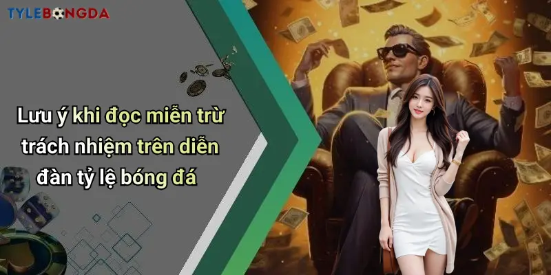 Lưu ý khi đọc miễn trừ trách nhiệm trên diễn đàn tỷ lệ bóng đá