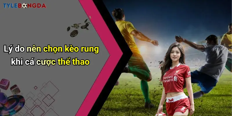 Lý do nên chọn kèo rung khi cá cược thể thao