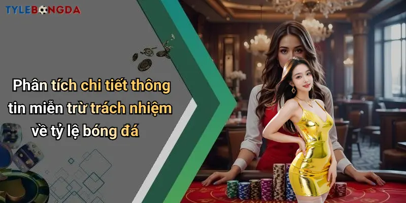 Phân tích chi tiết thông tin miễn trừ trách nhiệm về tỷ lệ bóng đá