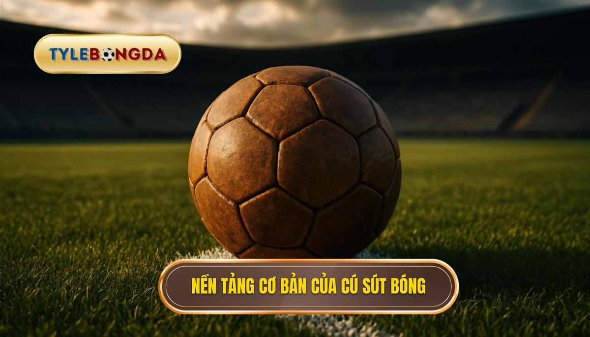Nền Tảng Cơ Bản của Cú Sút Mu Bàn Chân