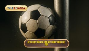 Kèo cược tổng số lần sút bóng trúng cột dọc