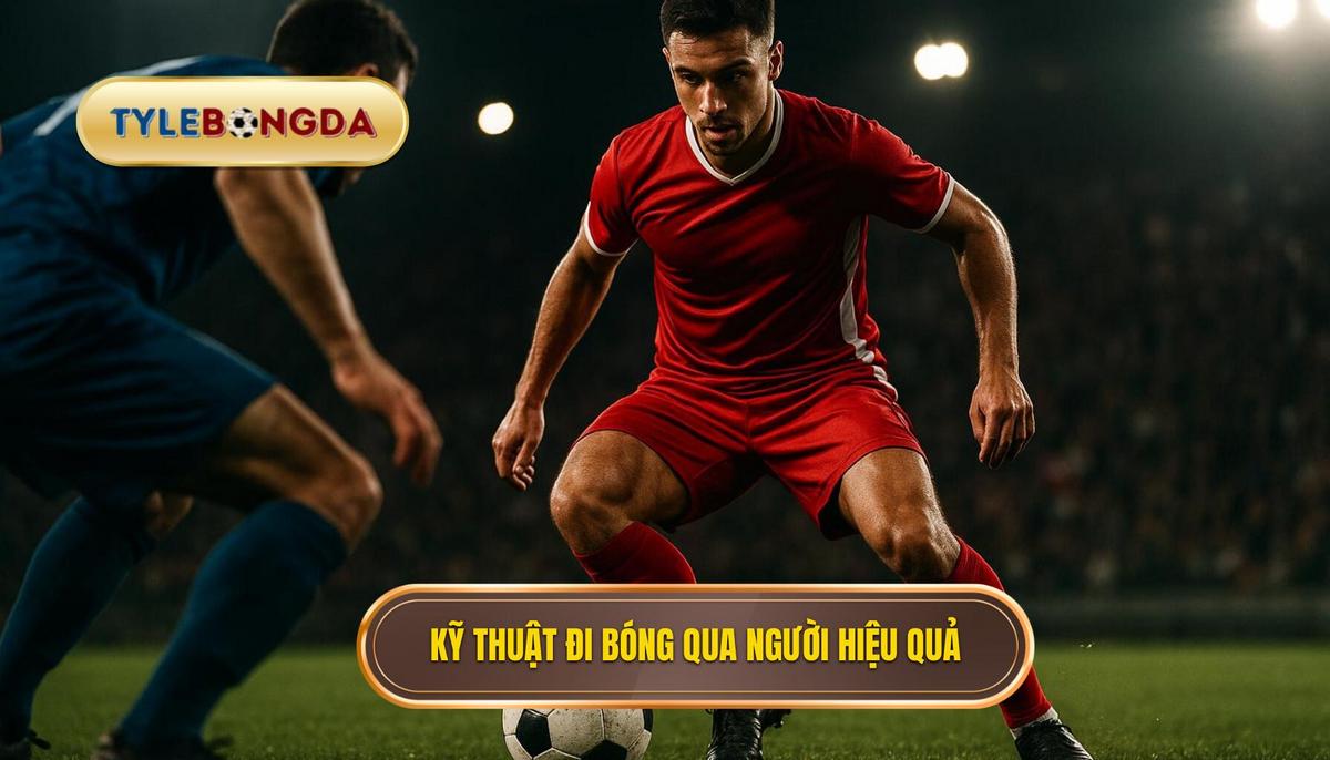 Nền tảng Cốt lõi của Kỹ thuật đi bóng qua người