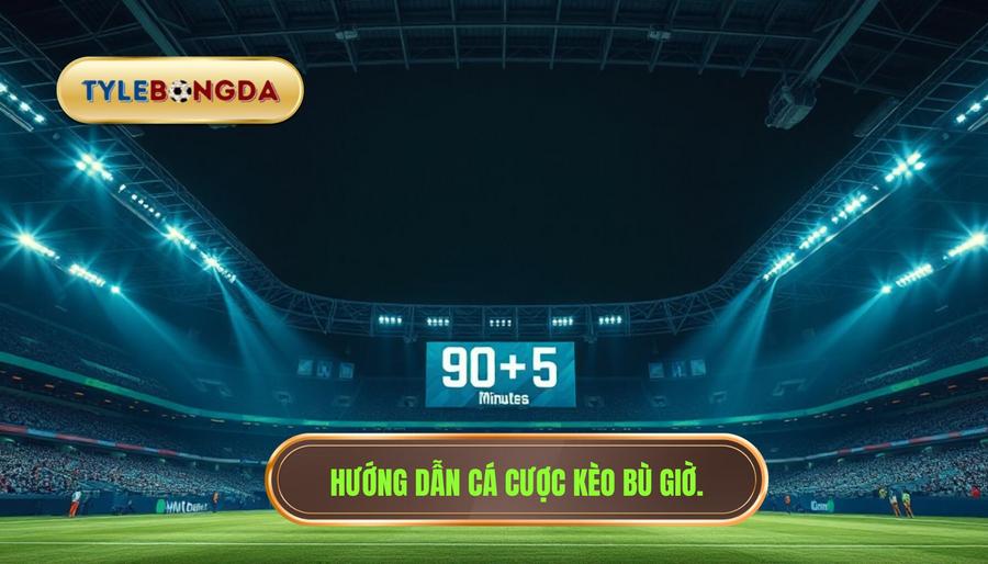 Hiểu rõ về cá cược kèo bù giờ cho người mới