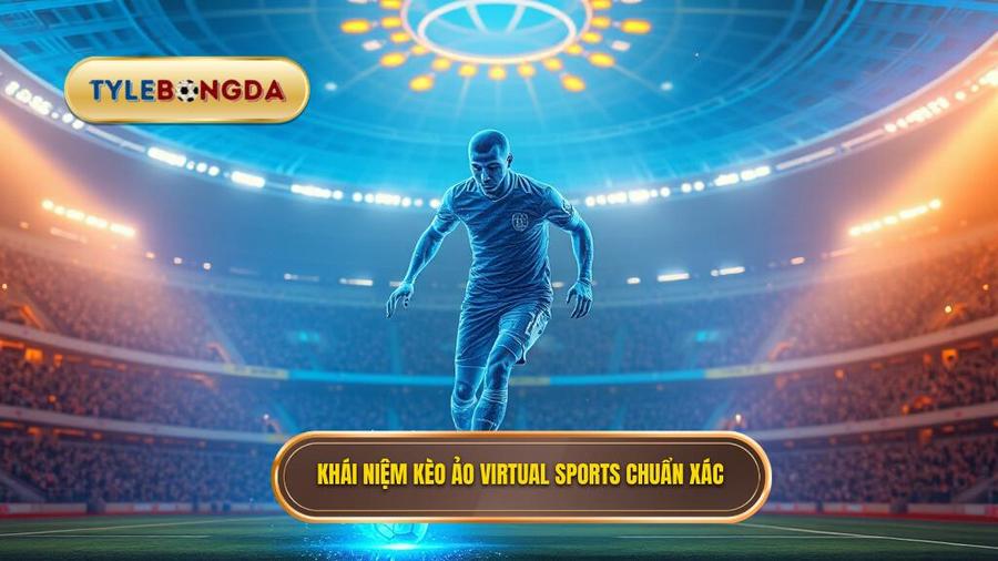 Kèo ảo (Virtual Sports) là gì? Khám phá định nghĩa chuẩn xác