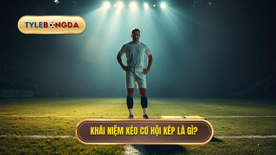Kèo cơ hội kép (Double Chance) là gì?