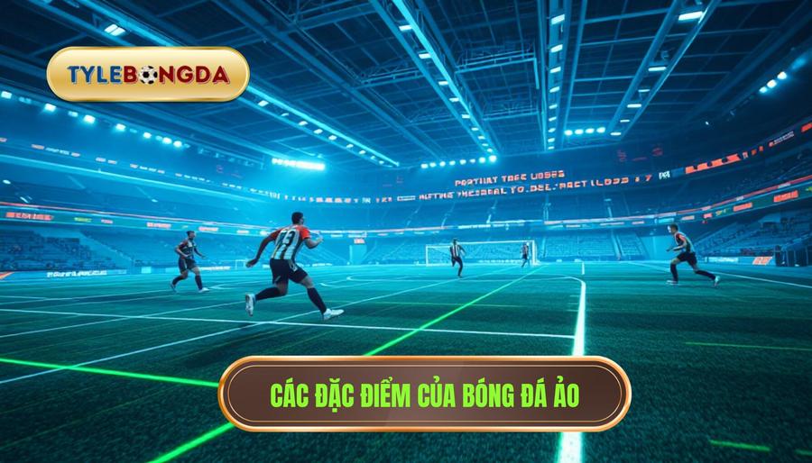 Đặc điểm nổi bật của bóng đá ảo