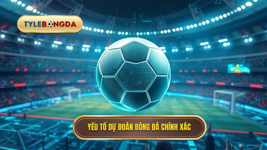 Các yếu tố then chốt để dự đoán bóng đá chính xác 100